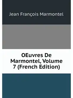 OEuvres De Marmontel, Volume 7 (Frenc