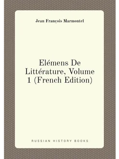 Elémens De Littérature, Volume 1 (French Edition)