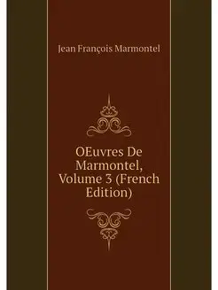 OEuvres De Marmontel, Volume 3 (Frenc