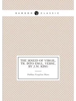 The Æneid of Virgil, Tr. Into Engl. Verse, by J.M. King