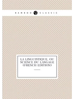 La Linguistique, Ou Science Du Langage (French Edition)