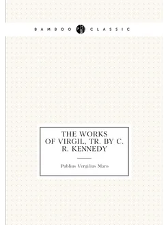 The Works of Virgil, Tr. by C.R. Kennedy