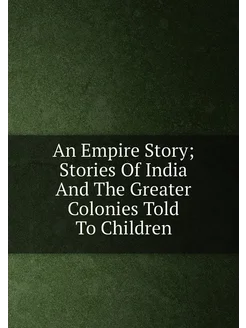 An Empire Story Stories Of India And The Greater Co