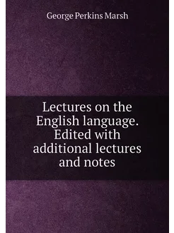 Lectures on the English language. Edited with additi