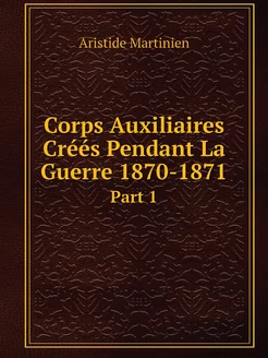 Corps Auxiliaires Créés Pendant La Guerre 1870-1871