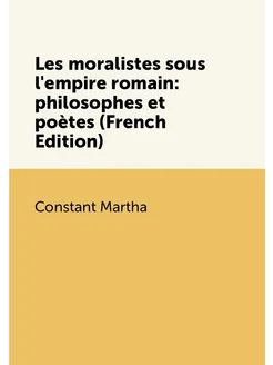 Les moralistes sous l'empire romain philosophes et