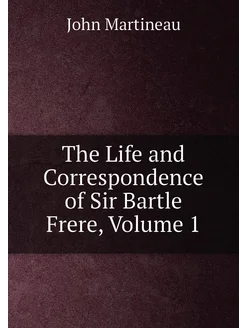 The Life and Correspondence of Sir Bartle Frere, Vol