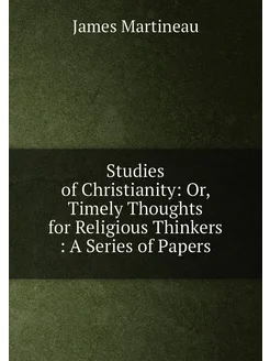 Studies of Christianity Or, Timely Thoughts for Rel