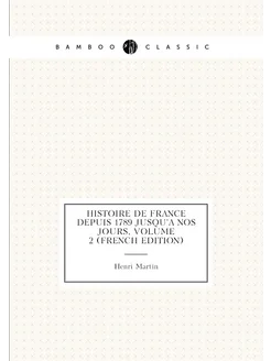 Histoire De France Depuis 1789 Jusqu'à Nos Jours, Vo