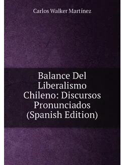 Balance Del Liberalismo Chileno Discursos Pronuncia