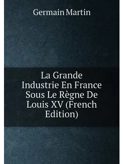 La Grande Industrie En France Sous Le Règne De Louis