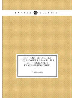 Dictionnaire Complet Des Langues Françaises Et Hongr