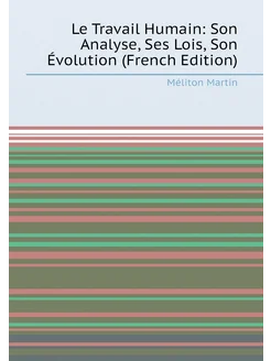 Le Travail Humain Son Analyse, Ses Lois, Son Évolut