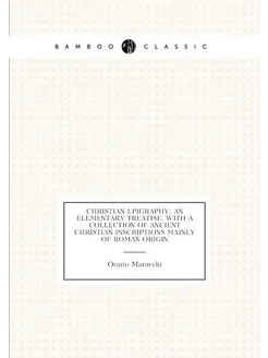 Christian epigraphy an elementary treatise, with a