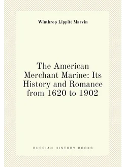 The American Merchant Marine Its History and Romanc