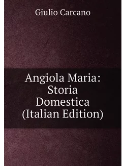 Angiola Maria Storia Domestica (Italian Edition)