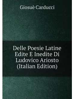 Delle Poesie Latine Edite E Inedite Di Ludovico Ario