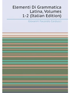 Elementi Di Grammatica Latina, Volumes 1-2 (Italian