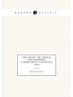 The Deist, Or, Moral Philosopher Christianity Unvei