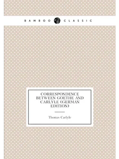 Correspondence Between Goethe and Carlyle (German Ed