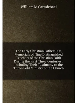 The Early Christian Fathers Or, Memorials of Nine D