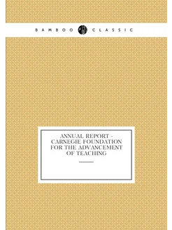 Annual report - Carnegie Foundation for the Advancem