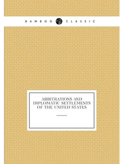 Arbitrations and diplomatic settlements of the Unite