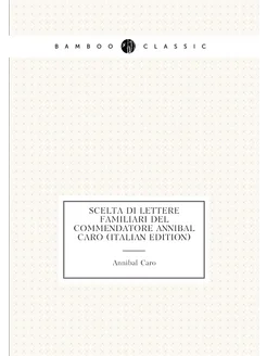 Scelta di lettere familiari del commendatore Annibal