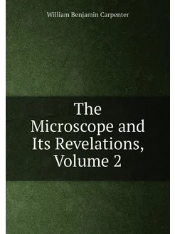 The Microscope and Its Revelations, Volume 2