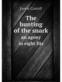 The hunting of the snark. an agony in