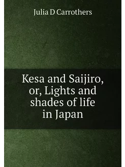 Kesa and Saijiro, or, Lights and shades of life in J