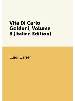 Vita Di Carlo Goldoni, Volume 3 (Italian Edition)