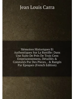 Mémoires Historiques Et Authentiques Sur La Bastille