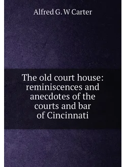 The old court house reminiscences and anecdotes of