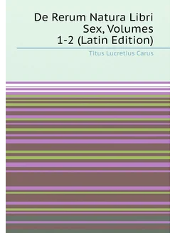 De Rerum Natura Libri Sex, Volumes 1-2 (Latin Edition)