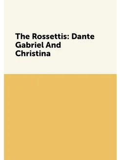 The Rossettis Dante Gabriel And Christina