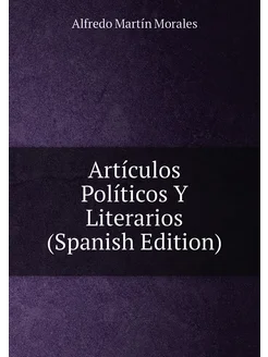 Artículos Políticos Y Literarios (Spanish Edition)