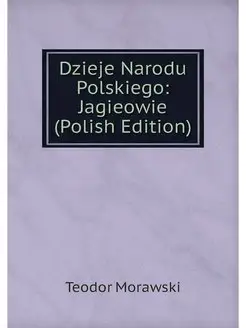 Dzieje Narodu Polskiego Jagieowie (P