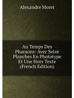 Au Temps Des Pharaons Avec Seize Planches En Photot