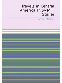 Travels in Central America Tr. by M.F. Squier