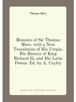 Memoirs of Sir Thomas More, with a New Translation o