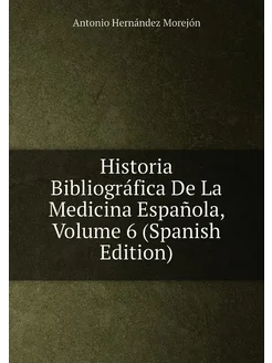 Historia Bibliográfica De La Medicina Española, Volu