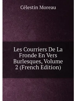 Les Courriers De La Fronde En Vers Burlesques, Volum