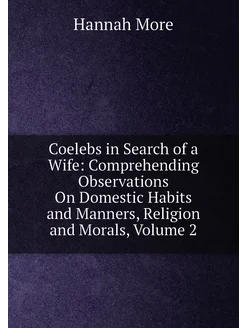 Coelebs in Search of a Wife Comprehending Observati