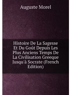 Histoire De La Sagesse Et Du Goût Depuis Les Plus An