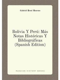 Bolivia Y Perú Más Notas Históricas Y Bibliográfica