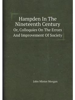 Hampden In The Nineteenth Century. Or, Colloquies On