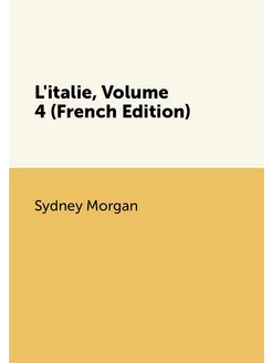 L'italie, Volume 4 (French Edition)