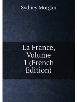 La France, Volume 1 (French Edition)