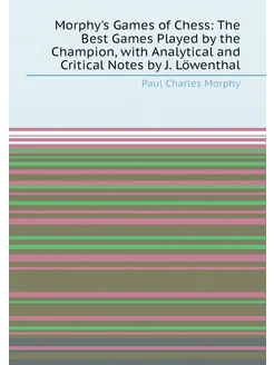 Morphy's Games of Chess The Best Games Played by th